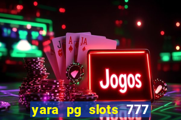 yara pg slots 777 paga mesmo